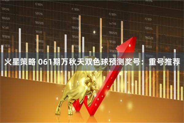火星策略 061期万秋天双色球预测奖号：重号推荐